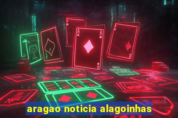 aragao noticia alagoinhas